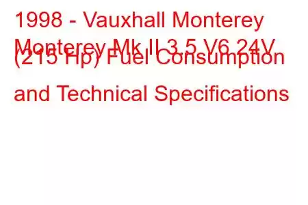 1998 - Vauxhall Monterey
Monterey Mk II 3.5 V6 24V (215 Hp) Fuel Consumption and Technical Specifications