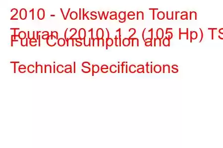 2010 - Volkswagen Touran
Touran (2010) 1.2 (105 Hp) TSI Fuel Consumption and Technical Specifications