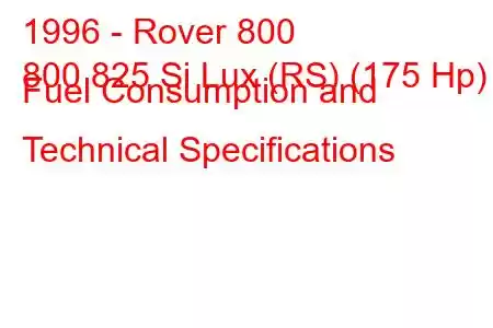 1996 - Rover 800
800 825 Si Lux (RS) (175 Hp) Fuel Consumption and Technical Specifications