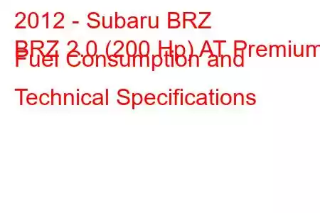 2012 - Subaru BRZ
BRZ 2.0 (200 Hp) AT Premium Fuel Consumption and Technical Specifications