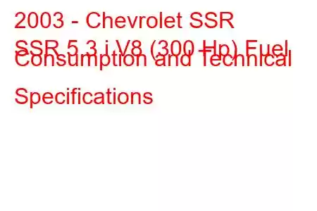 2003 - Chevrolet SSR
SSR 5.3 i V8 (300 Hp) Fuel Consumption and Technical Specifications