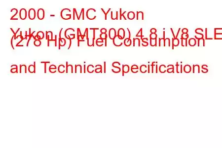 2000 - GMC Yukon
Yukon (GMT800) 4.8 i V8 SLE (278 Hp) Fuel Consumption and Technical Specifications