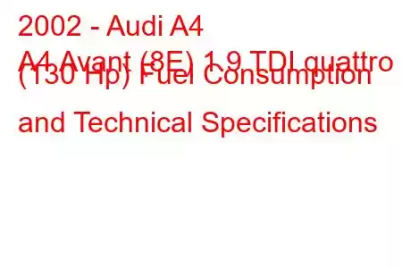 2002 - Audi A4
A4 Avant (8E) 1.9 TDI quattro (130 Hp) Fuel Consumption and Technical Specifications