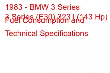 1983 - BMW 3 Series
3 Series (E30) 323 i (143 Hp) Fuel Consumption and Technical Specifications