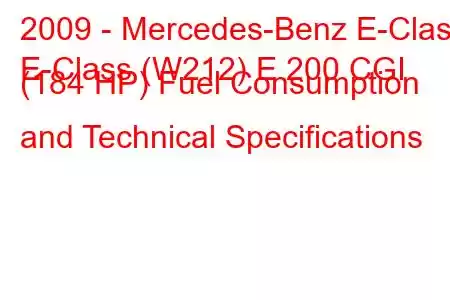 2009 - Mercedes-Benz E-Class
E-Class (W212) E 200 CGI (184 HP) Fuel Consumption and Technical Specifications