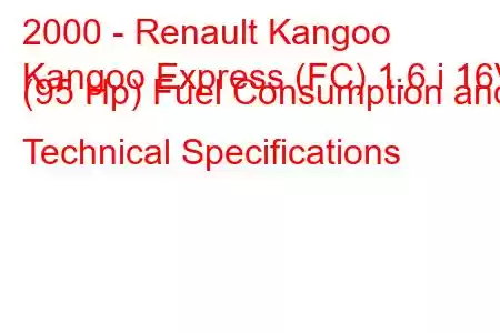 2000 - Renault Kangoo
Kangoo Express (FC) 1.6 i 16V (95 Hp) Fuel Consumption and Technical Specifications