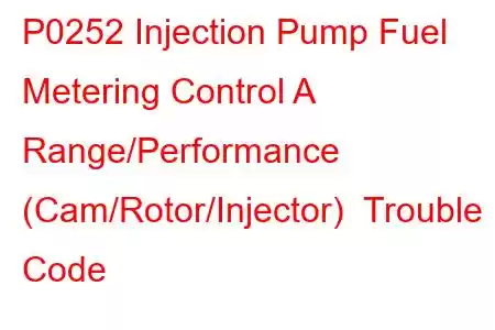 P0252 Injection Pump Fuel Metering Control A Range/Performance (Cam/Rotor/Injector) Trouble Code