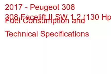 2017 - Peugeot 308
308 Facelift II SW 1.2 (130 Hp) Fuel Consumption and Technical Specifications