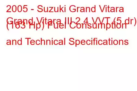 2005 - Suzuki Grand Vitara
Grand Vitara III 2.4 VVT (5 dr) (163 Hp) Fuel Consumption and Technical Specifications