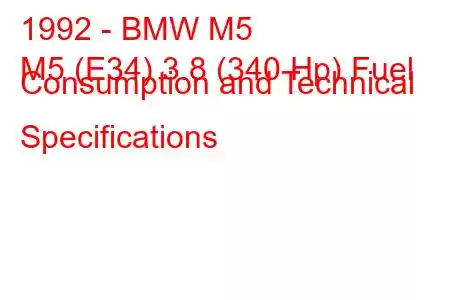 1992 - BMW M5
M5 (E34) 3.8 (340 Hp) Fuel Consumption and Technical Specifications