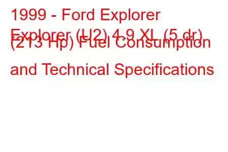 1999 - Ford Explorer
Explorer (U2) 4.9 XL (5 dr) (213 Hp) Fuel Consumption and Technical Specifications