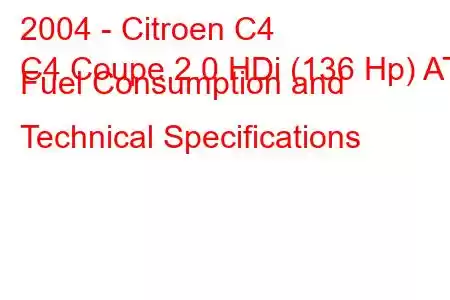 2004 - Citroen C4
C4 Coupe 2.0 HDi (136 Hp) AT Fuel Consumption and Technical Specifications