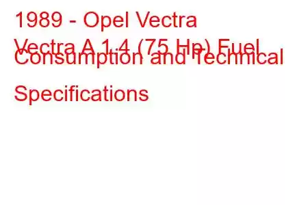 1989 - Opel Vectra
Vectra A 1.4 (75 Hp) Fuel Consumption and Technical Specifications