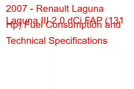 2007 - Renault Laguna
Laguna III 2.0 dCi FAP (131 Hp) Fuel Consumption and Technical Specifications