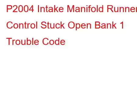 P2004 Intake Manifold Runner Control Stuck Open Bank 1 Trouble Code