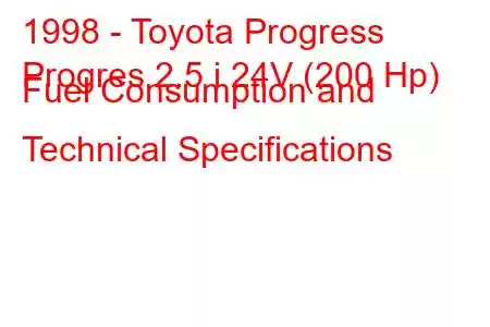 1998 - Toyota Progress
Progres 2.5 i 24V (200 Hp) Fuel Consumption and Technical Specifications