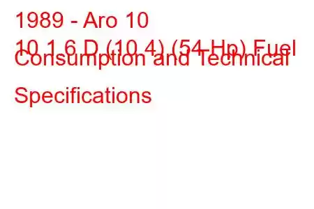 1989 - Aro 10
10 1.6 D (10.4) (54 Hp) Fuel Consumption and Technical Specifications