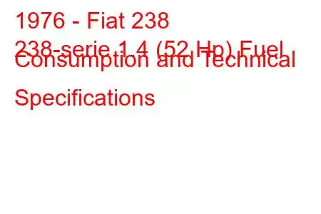 1976 - Fiat 238
238-serie 1.4 (52 Hp) Fuel Consumption and Technical Specifications