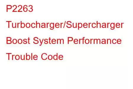 P2263 Turbocharger/Supercharger Boost System Performance Trouble Code