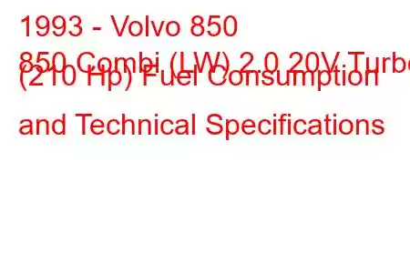 1993 - Volvo 850
850 Combi (LW) 2.0 20V Turbo (210 Hp) Fuel Consumption and Technical Specifications