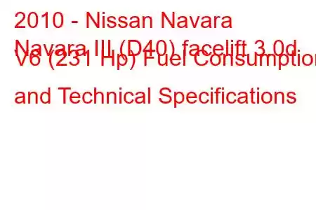 2010 - Nissan Navara
Navara III (D40) facelift 3.0d V6 (231 Hp) Fuel Consumption and Technical Specifications