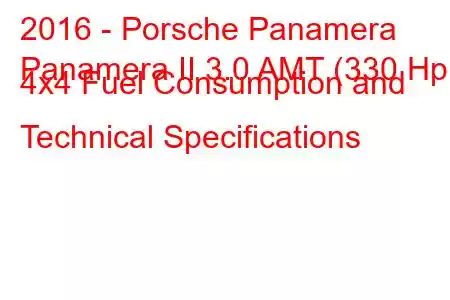 2016 - Porsche Panamera
Panamera II 3.0 AMT (330 Hp) 4x4 Fuel Consumption and Technical Specifications