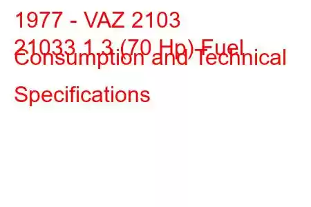 1977 - VAZ 2103
21033 1.3 (70 Hp) Fuel Consumption and Technical Specifications