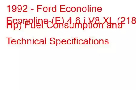 1992 - Ford Econoline
Econoline (E) 4.6 i V8 XL (218 Hp) Fuel Consumption and Technical Specifications