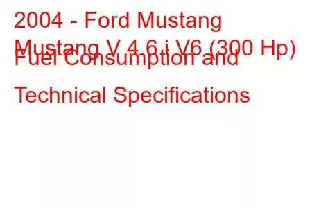 2004 - Ford Mustang
Mustang V 4.6 i V6 (300 Hp) Fuel Consumption and Technical Specifications