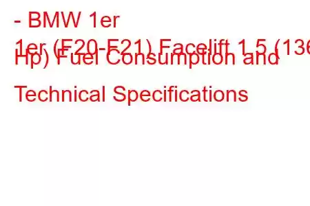 - BMW 1er
1er (F20-F21) Facelift 1.5 (136 Hp) Fuel Consumption and Technical Specifications