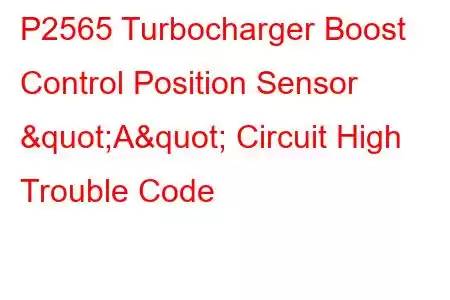  P2565 Turbocharger Boost Control Position Sensor "A" Circuit High Trouble Code