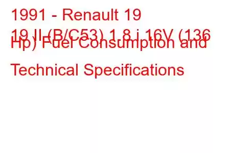 1991 - Renault 19
19 II (B/C53) 1.8 i 16V (136 Hp) Fuel Consumption and Technical Specifications