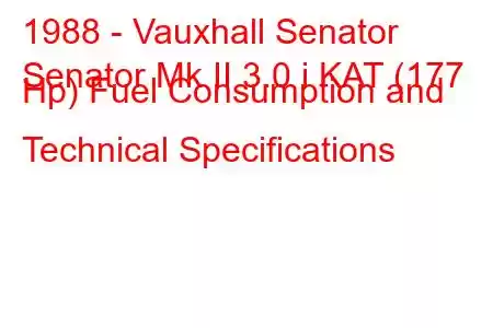 1988 - Vauxhall Senator
Senator Mk II 3.0 i KAT (177 Hp) Fuel Consumption and Technical Specifications