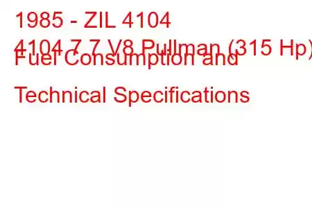 1985 - ZIL 4104
4104 7.7 V8 Pullman (315 Hp) Fuel Consumption and Technical Specifications