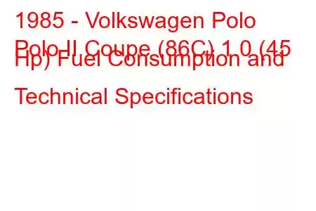 1985 - Volkswagen Polo
Polo II Coupe (86C) 1.0 (45 Hp) Fuel Consumption and Technical Specifications