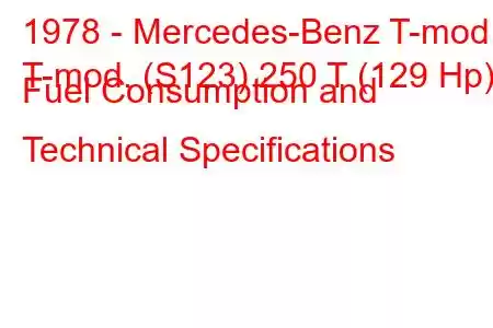 1978 - Mercedes-Benz T-mod.
T-mod. (S123) 250 T (129 Hp) Fuel Consumption and Technical Specifications