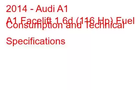 2014 - Audi A1
A1 Facelift 1.6d (116 Hp) Fuel Consumption and Technical Specifications