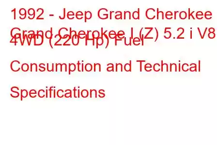 1992 - Jeep Grand Cherokee
Grand Cherokee I (Z) 5.2 i V8 4WD (220 Hp) Fuel Consumption and Technical Specifications