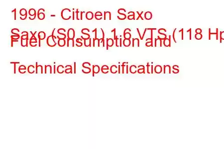 1996 - Citroen Saxo
Saxo (S0,S1) 1.6 VTS (118 Hp) Fuel Consumption and Technical Specifications