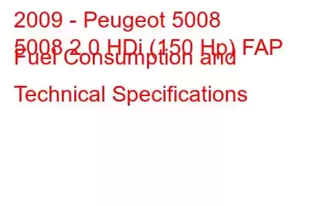 2009 - Peugeot 5008
5008 2.0 HDi (150 Hp) FAP Fuel Consumption and Technical Specifications