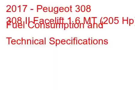 2017 - Peugeot 308
308 II Facelift 1.6 MT (205 Hp) Fuel Consumption and Technical Specifications