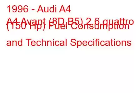 1996 - Audi A4
A4 Avant (8D,B5) 2.6 quattro (150 Hp) Fuel Consumption and Technical Specifications