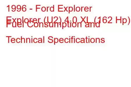 1996 - Ford Explorer
Explorer (U2) 4.0 XL (162 Hp) Fuel Consumption and Technical Specifications