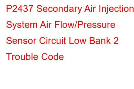 P2437 Secondary Air Injection System Air Flow/Pressure Sensor Circuit Low Bank 2 Trouble Code