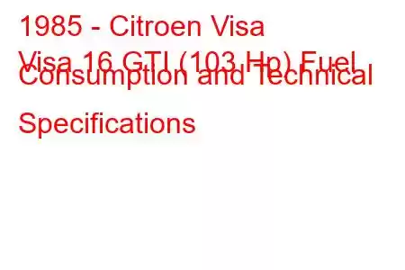 1985 - Citroen Visa
Visa 16 GTI (103 Hp) Fuel Consumption and Technical Specifications