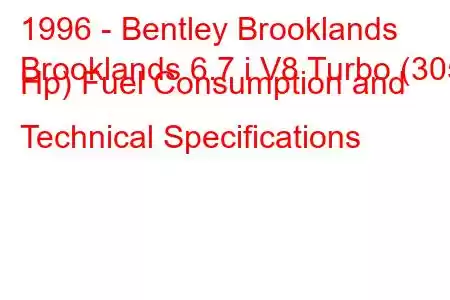 1996 - Bentley Brooklands
Brooklands 6.7 i V8 Turbo (305 Hp) Fuel Consumption and Technical Specifications