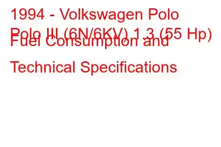 1994 - Volkswagen Polo
Polo III (6N/6KV) 1.3 (55 Hp) Fuel Consumption and Technical Specifications