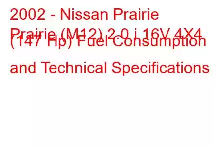 2002 - Nissan Prairie
Prairie (M12) 2.0 i 16V 4X4 (147 Hp) Fuel Consumption and Technical Specifications