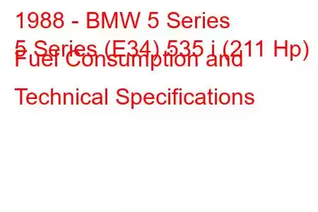 1988 - BMW 5 Series
5 Series (E34) 535 i (211 Hp) Fuel Consumption and Technical Specifications