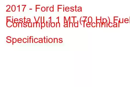 2017 - Ford Fiesta
Fiesta VII 1.1 MT (70 Hp) Fuel Consumption and Technical Specifications